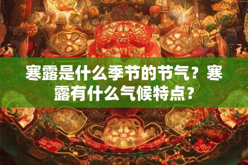 寒露是什么季节的节气？寒露有什么气候特点？