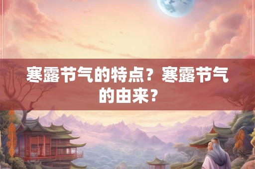 寒露节气的特点？寒露节气的由来？
