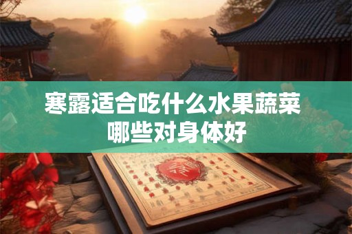 寒露适合吃什么水果蔬菜 哪些对身体好