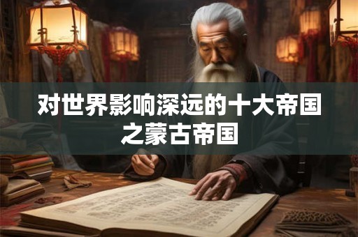 对世界影响深远的十大帝国之蒙古帝国