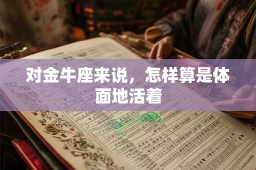 对金牛座来说，怎样算是体面地活着