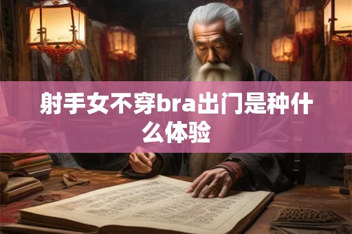 射手女不穿bra出门是种什么体验