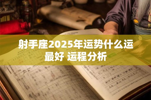 射手座2025年贵人运完整版  运势详解