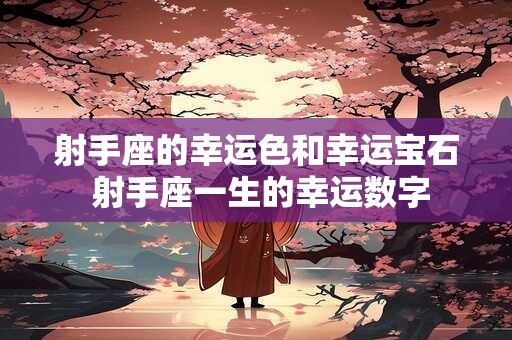 射手座的幸运色和幸运宝石 射手座一生的幸运数字