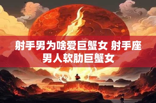 射手男为啥偏爱白羊女 射手男遇上白羊女谁更惨