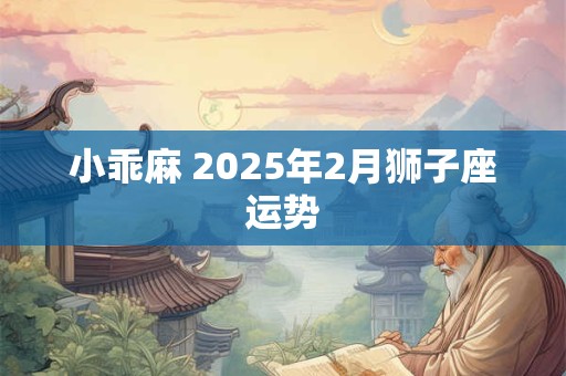 小乖麻 2025年2月狮子座运势