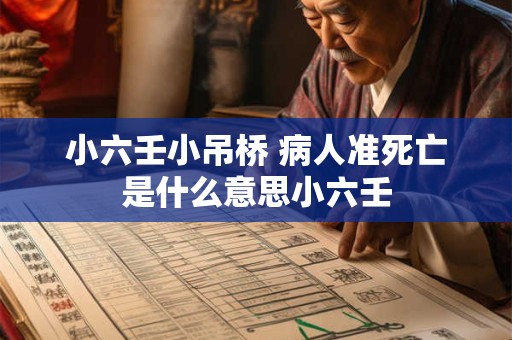 小六壬小吊桥 病人准死亡是什么意思小六壬