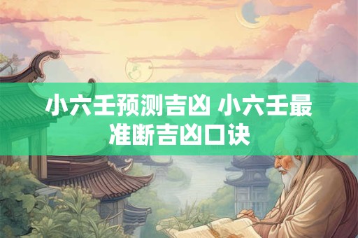 小六壬预测吉凶 小六壬最准断吉凶口诀