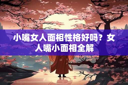 小嘴薄唇的女人面相 嘴巴小而薄的女人面相