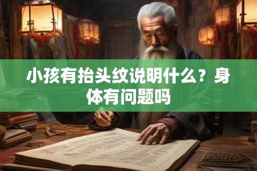 小孩有抬头纹说明什么？身体有问题吗