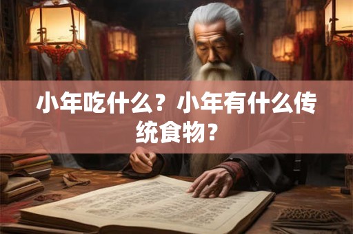 小年吃什么？小年有什么传统食物？