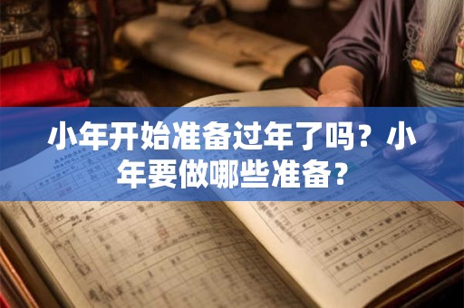 小年开始准备过年了吗？小年要做哪些准备？