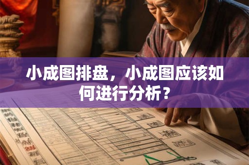 小成图排盘，小成图应该如何进行分析？