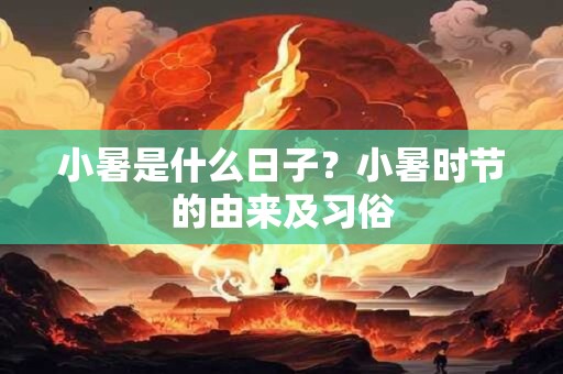 小暑是什么日子？小暑时节的由来及习俗