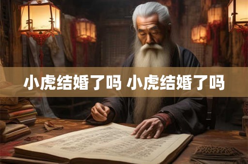 小虎结婚了吗 小虎结婚了吗