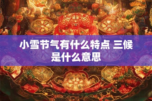 小雪节气有什么特点 三候是什么意思