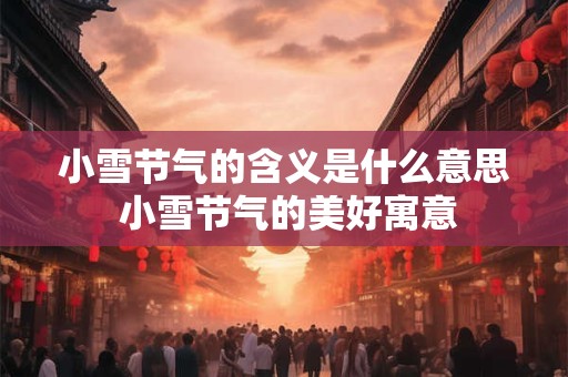 小雪节气的含义是什么？小雪节气的民俗有什么？