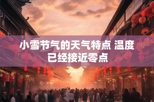 小雪节气的天气特点是什么 节气由来