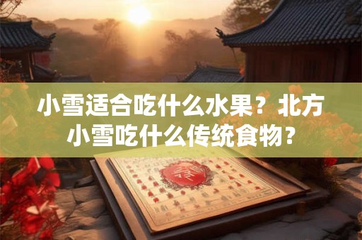 小雪那天有什么习俗传统？小雪要吃什么饭