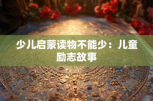 少儿启蒙读物不能少：儿童励志故事
