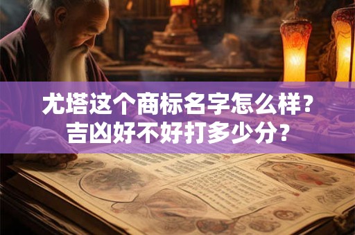 尤塔这个商标名字怎么样？吉凶好不好打多少分？