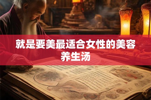 就是要美最适合女性的美容养生汤