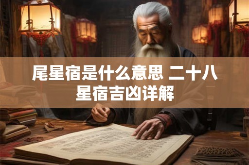 尾星宿是什么意思 二十八星宿吉凶详解