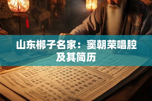 山东梆子名家：窦朝荣唱腔及其简历