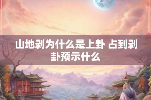 山地剥为什么是上卦 占到剥卦预示什么