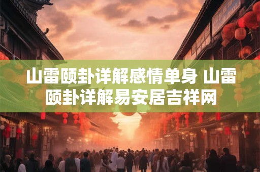 山雷颐卦详解感情单身 山雷颐卦详解易安居吉祥网