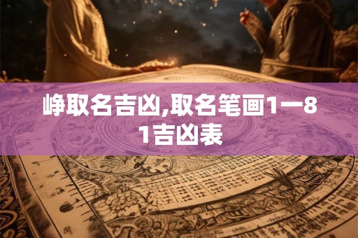 峥取名吉凶,取名笔画1一81吉凶表