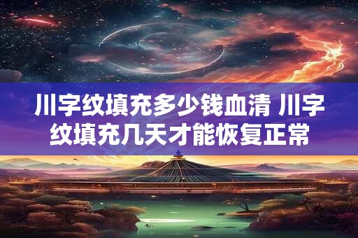 川字纹填充多少钱血清 川字纹填充几天才能恢复正常