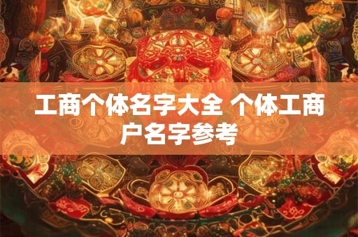 工商名字大全 个体户取什么名字最吉利