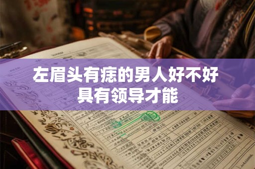 左眉头有痣的男人好不好 具有领导才能