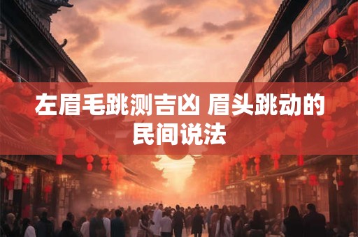 左眉毛跳测吉凶 眉头跳动的民间说法