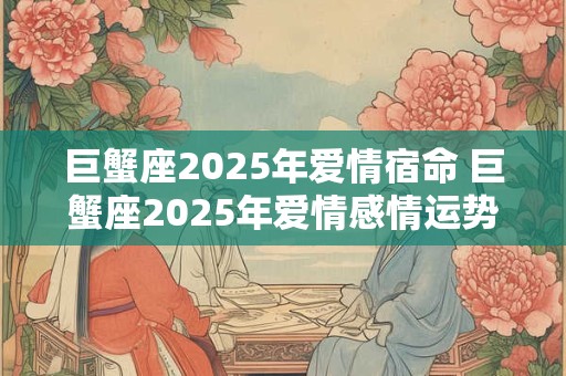 巨蟹座2025年满月  如何发展