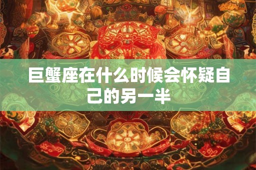 巨蟹座在什么时候会怀疑自己的另一半
