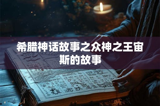 希腊神话故事之众神之王宙斯的故事