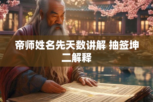 帝师姓名先天数讲解 抽签坤二解释