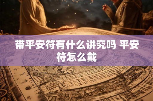 带平安符有什么讲究吗 平安符怎么戴