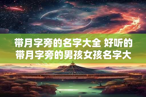 带月字旁的名字大全 好听的带月字旁的男孩女孩名字大全