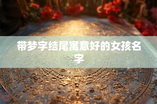 带梦字结尾寓意好的女孩名字