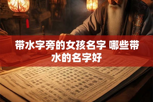 带水字旁的女孩名字 哪些带水的名字好