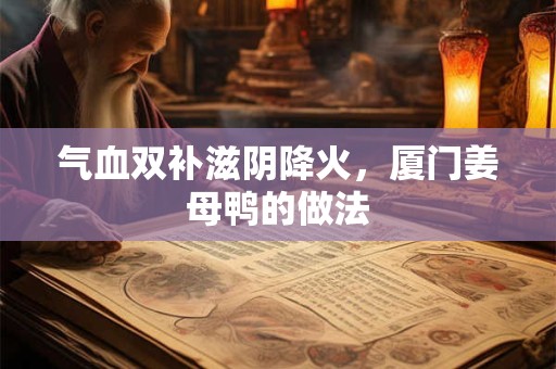 气血双补滋阴降火，厦门姜母鸭的做法