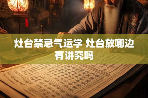 灶台禁忌气运学 灶台放哪边有讲究吗