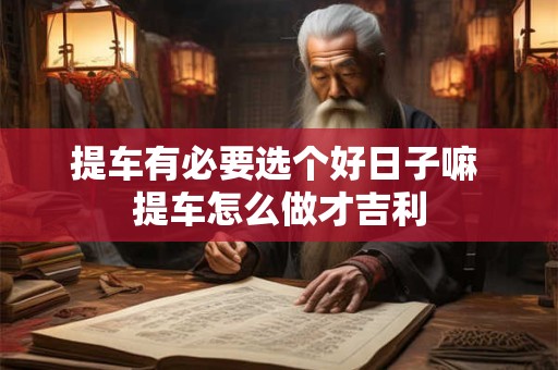 提车有必要选个好日子嘛 提车怎么做才吉利