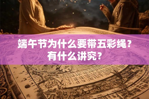 端午节为什么要带五彩绳？有什么讲究？