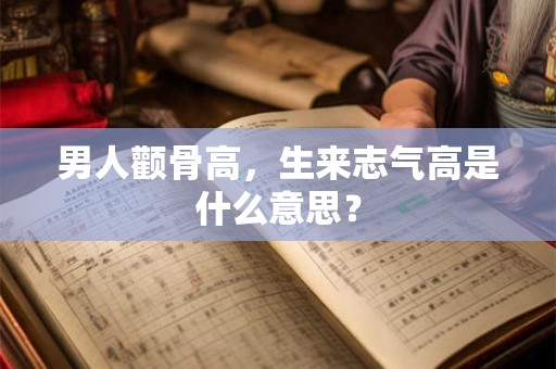男人颧骨高，生来志气高是什么意思？