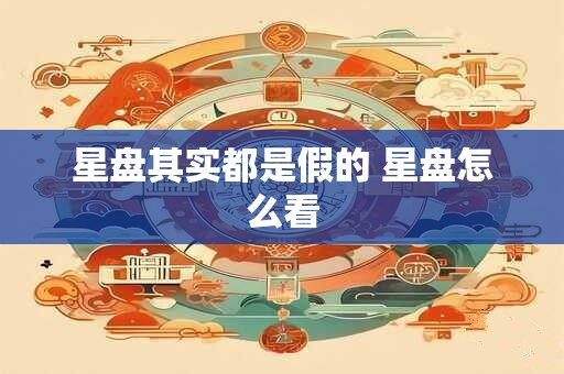 星盘其实都是假的 星盘怎么看
