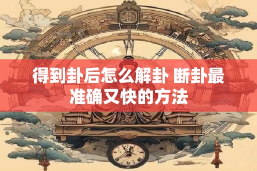 得到卦后怎么解卦 断卦最准确又快的方法